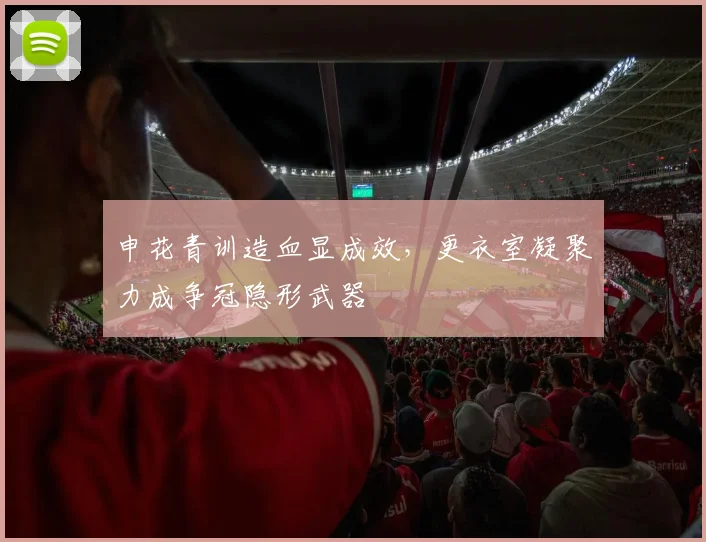 申花青训造血显成效，更衣室凝聚力成争冠隐形武器